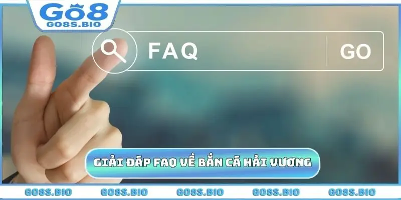 Giải đáp FAQ về game bắn cá hải vương