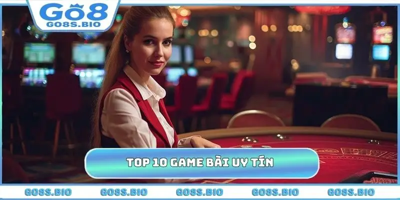Top 10 Game Bài Uy Tín Của GO8 - Kiếm Tiền Triệu Mỗi Ngày