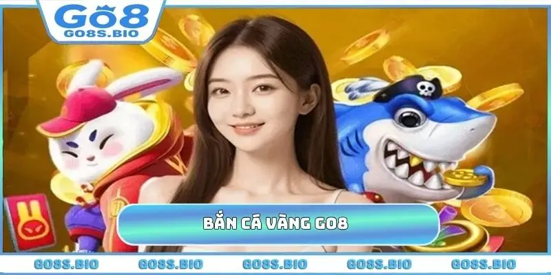 Bắn Cá Vàng GO8 - Hướng Dẫn Mẹo Câu Cá, Thắng Tiền Triệu