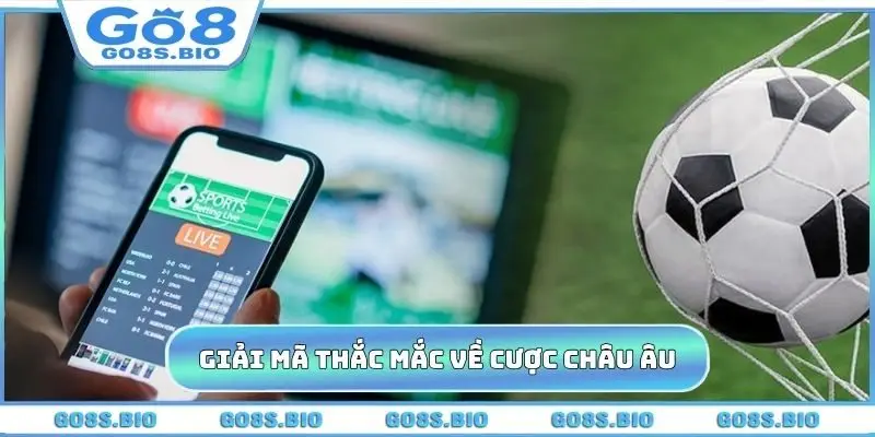Giải mã các thắc mắc về cược châu Âu