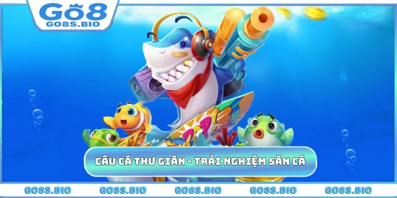 Câu Cá Thư Giãn - Trải Nghiệm Săn Cá Đỉnh Cao Cùng Với GO8